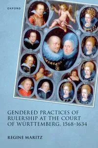 Gendered Practices of Rulership at the Court of Württemberg, 1568–1634