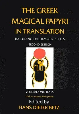 The Greek Magical Papyri in Translation, Including the Demotic Spells, Volume 1