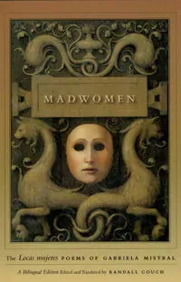 Madwomen – The 'Locas mujeres' Poems of Gabriela Mistral, a Bilingual Edition