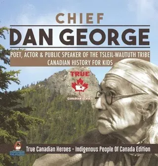 Chief Dan George - Poet, Actor & Public Speaker of the Tsleil-Waututh Tribe Canadian History for Kids True Canadian Heroes - Indigenous People ...