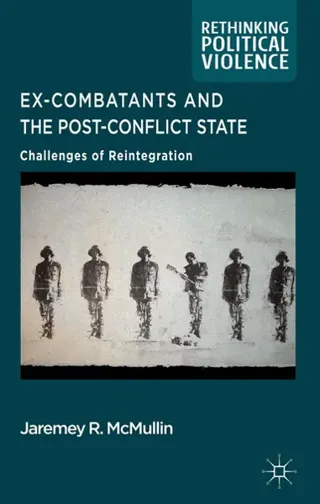 Ex-Combatants and the Post-Conflict State