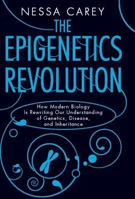 The Epigenetics Revolution: How Modern Biology Is Rewriting Our Understanding of Genetics, Disease, and Inheritance