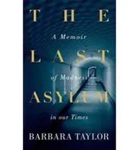 Last asylum - a memoir of madness in our times