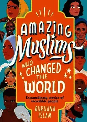 Amazing Muslims Who Changed the World