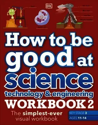 How to be Good at Science, Technology & Engineering Workbook 2, Ages 11-14 (Key Stage 3): The Simplest-Ever Visual Workbook