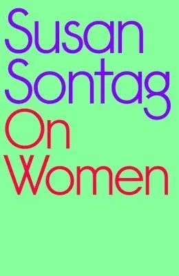 On Women : A new collection of feminist essays from the influential writer, activist and critic, Susan Sontag
