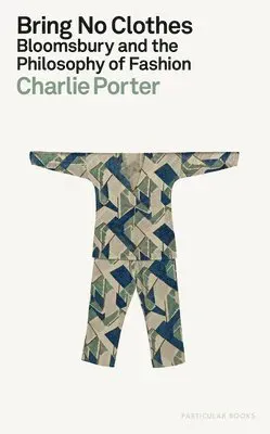 Bring No Clothes : Bloomsbury and the Philosophy of Fashion
