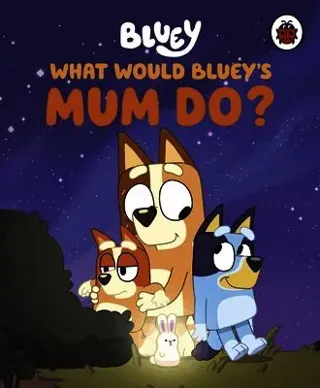 Bluey: What Would Bluey's Mum Do?