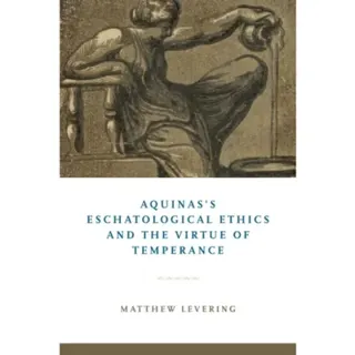 Aquinas's Eschatological Ethics and the Virtue of Temperance