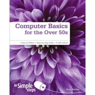 Computer Basics for the Over 50s In Simple Steps