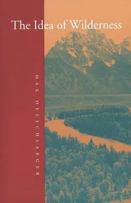 The Idea of Wilderness: From Prehistory to the Age of Ecology