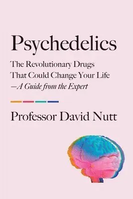 Psychedelics: The Revolutionary Drugs That Could Change Your Life--A Guide from the Expert