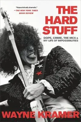 The Hard Stuff : Dope, Crime, the MC5, and My Life of Impossibilities