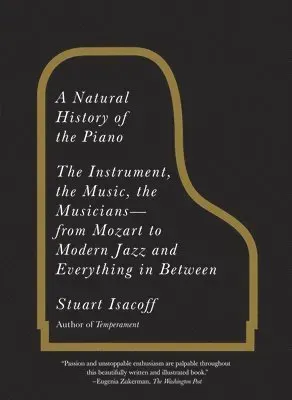 A Natural History of the Piano: The Instrument, the Music, the Musicians--From Mozart to Modern Jazz and Everything in Between