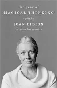 The Year of Magical Thinking: A Play by Joan Didion Based on Her Memoir