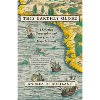 This Earthly Globe: A Venetian Geographer and the Quest to Map the World