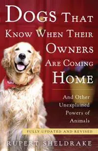 Dogs That Know When Their Owners Are Coming Home: And Other Unexplained Powers of Animals