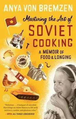 Mastering the Art of Soviet Cooking: A Memoir of Food and Longing