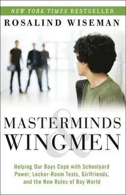 Masterminds and Wingmen: Helping Our Boys Cope with Schoolyard Power, Locker-Room Tests, Girlfriends, Andthe New Rules of Boy World