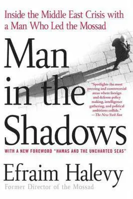 Man in the Shadows: Inside the Middle East Crisis with a Man Who Led the Mossad