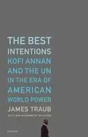 The Best Intentions: Kofi Annan and the UN in the Era of American World Power