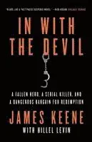 In with the Devil: A Fallen Hero, a Serial Killer, and a Dangerous Bargain for Redemption