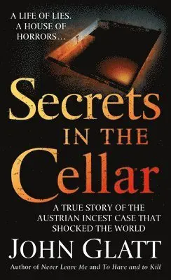 Secrets in the Cellar: A True Story of the Austrian Incest Case That Shocked the World