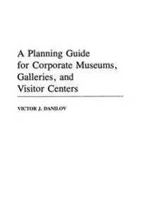 A Planning Guide for Corporate Museums, Galleries, and Visitor Centers