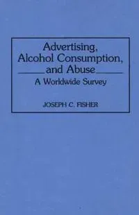 Advertising, Alcohol Consumption, and Abuse