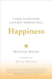 Happiness: A Guide to Developing Life's Most Important Skill
