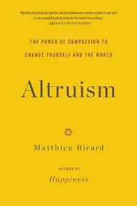 Altruism: The Power of Compassion to Change Yourself and the World