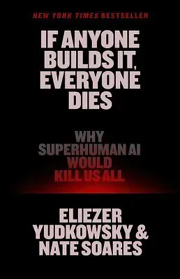 If Anyone Builds It, Everyone Dies: Why Superhuman AI Would Kill Us All