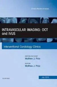 Intravascular Imaging: OCT and IVUS, An Issue of Interventional Cardiology Clinics
