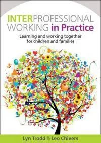 Interprofessional Working in Practice: Learning and Working Together for Children and Families