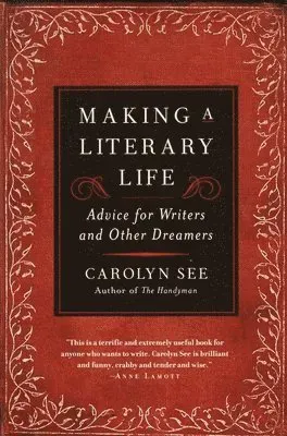 Making a Literary Life: Advice for Writers and Other Dreamers