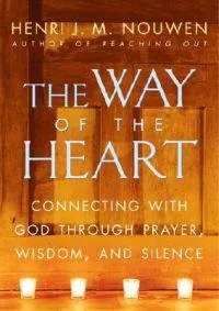 The Way of the Heart: Connecting with God Through Prayer, Wisdom, and Silence