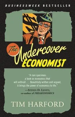 The Undercover Economist: Exposing Why the Rich Are Rich, Why the Poor Are Poor--And Why You Can Never Buya Decent Used Car!