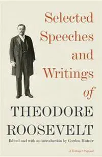 Selected Speeches And Writings Of Theodore Roosevelt