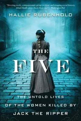 The Five: The Untold Lives of the Women Killed by Jack the Ripper