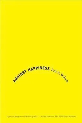Against Happiness: In Praise of Melancholy