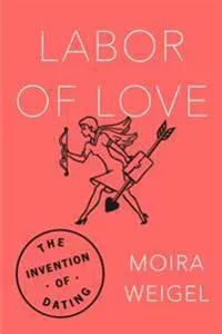 Labor of Love: The Invention of Dating
