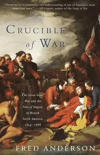 Crucible of War: The Seven Years' War and the Fate of Empire in British North America, 1754-1766