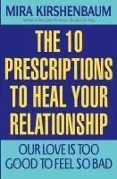 Our Love Is Too Good to Feel So Bad: Ten Prescriptions to Heal Your Relationship