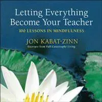 Letting everything become your teacher - 100 lessons in mindfulness