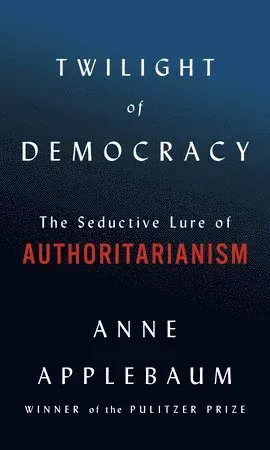 Twilight of Democracy: The Seductive Lure of Authoritarianism