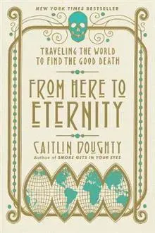 From Here to Eternity: Traveling the World to Find the Good Death