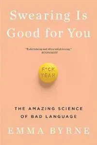 Swearing Is Good for You: The Amazing Science of Bad Language