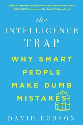The Intelligence Trap - Why Smart People Make Dumb Mistakes