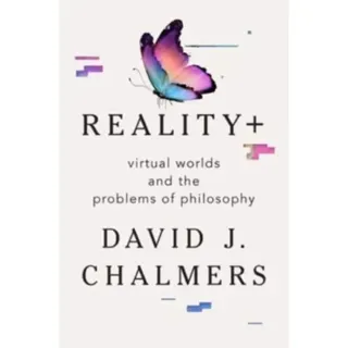 Reality+ - Virtual Worlds and the Problems of Philosophy