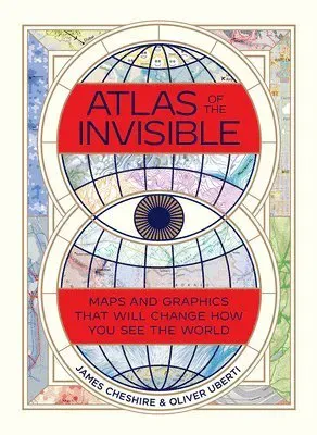 Atlas of the Invisible - Maps and Graphics That Will Change How You See the World